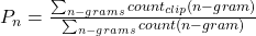  P_{n} = \frac{\sum_{n-grams} count_{clip}(n-gram)}{\sum_{n-grams} count(n-gram)} 