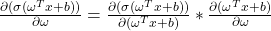  \frac{\partial (\sigma(\omega^Tx + b))}{\partial \omega}=\frac{\partial (\sigma(\omega^Tx + b))}{\partial (\omega^Tx + b)}*\frac{\partial (\omega^Tx + b)}{\partial \omega} 
