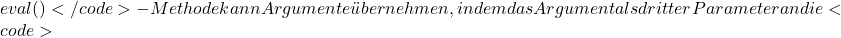 eval()</code>-Methode kann Argumente &uuml;bernehmen, indem das Argument als dritter Parameter an die <code>
