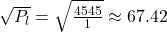 \sqrt{P_l} = \sqrt{\frac{4545}{1}} \approx 67.42