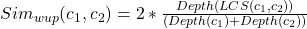  Sim_{wup}(c_{1}, c_{2}) = 2*  \frac{Depth(LCS(c_{1}, c_{2}))}{(Depth(c_{1}) + Depth(c_{2}))} 