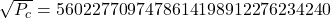 \sqrt{P_c} = 5602277097478614198912276234240