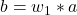  b = w_1 * a 