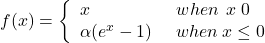  f(x)=\left\{ \begin{array}{ll} x \:\:\:\:\:\:\:\:\:\:\:\:\:\:\:\:\:\:\:\:\:\:when\:\: x \:\gt 0\\ \alpha (e^{x} -1) \:\:\:\:\:\: when \: x \leq 0\\ \end{array} \right. 