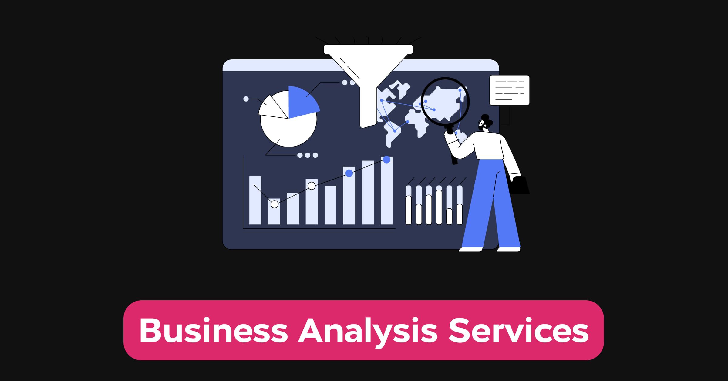 Business Analysis Services: What, When, and Why