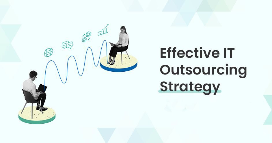 How to Build an Effective IT Outsourcing Strategy for Your Business