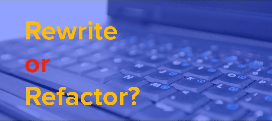 Refactor vs Rewrite: Making the Right Choice
