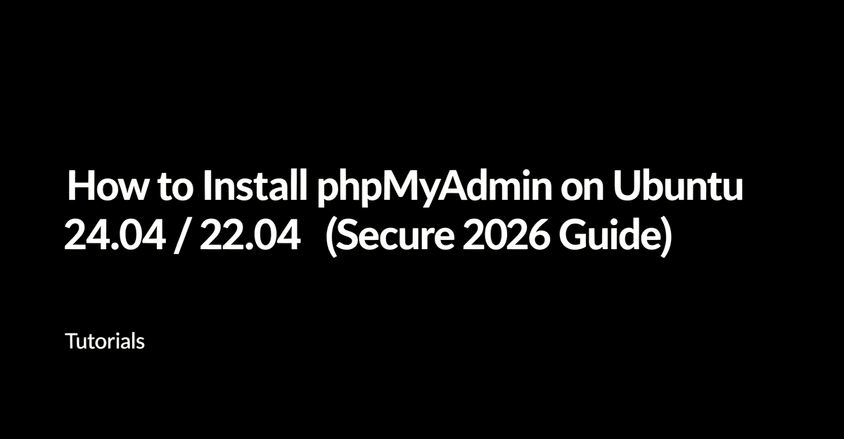 How to Install phpMyAdmin on Ubuntu 24.04 / 22.04 (Secure 2026 Guide)