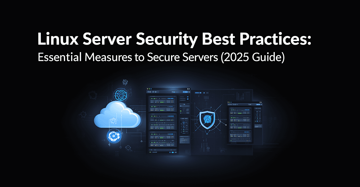 Linux Server Security Best Practices: Essential Measures to Secure Servers (2025 Guide)