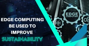 How can Edge Computing be used to Improve Sustainability