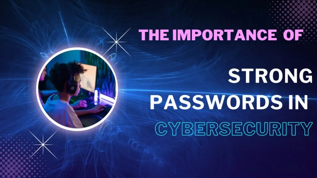 How to Create a Strong Password to Enhance Cybersecurity 4 Importance of Strong Passwords for Cybersecurity