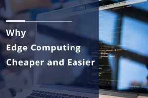 Which Factors have Made Edge Computing Cheaper and Easier