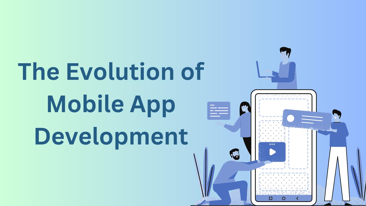 The Evolution of Mobile App Development: From Past to Present