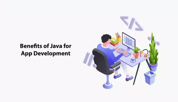 Java App Development: Reasons and Benefits 8 Key Benefits of Java for App Development