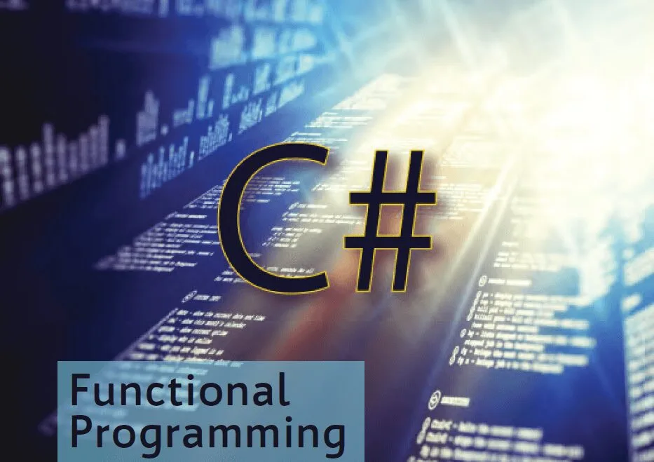 Building Functional .NET Applications: A Guide for Choosing Between F# vs C# 7 Overview of C# for Functional Programming