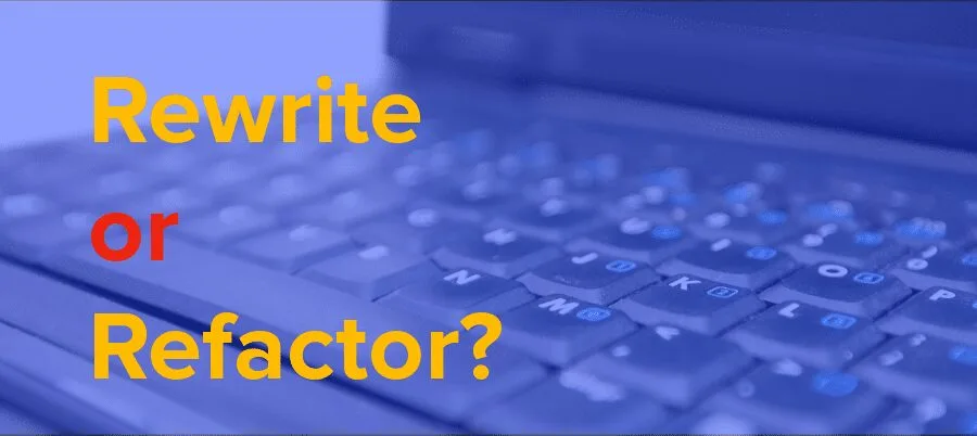Refactor vs Rewrite: Making the Right Choice
