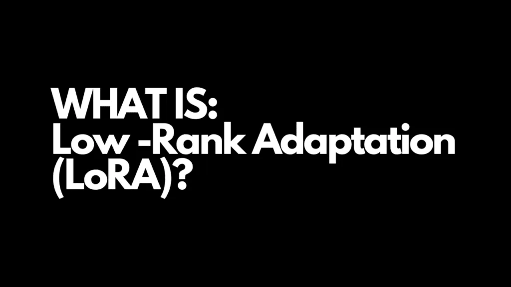 How to Supercharge Your AI Chat Assistant with LoRA 9 What Is LoRA Low Rank Adaptation