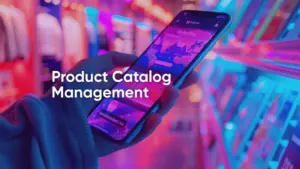 Product Catalog Management: An Ultimate Guide