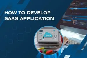 How to Develop a SaaS Application: A Comprehensive Guide