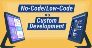 No-Code/Low-Code vs. Custom Software Development – Who Wins?