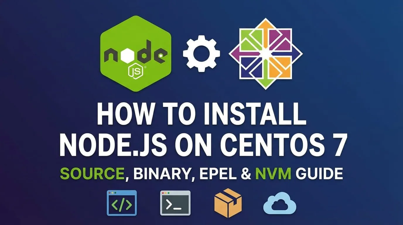 How to Install Node.js on CentOS 7 – Source, Binary, EPEL & nvm Guide 2025–2026