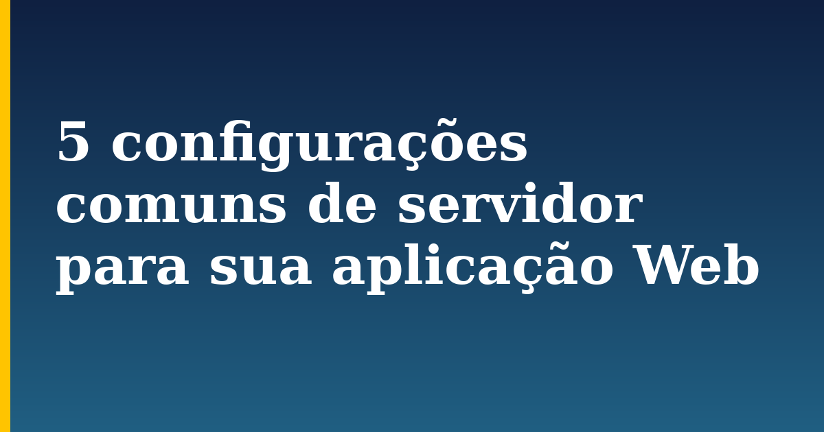 5 configurações comuns de servidor para sua aplicação Web — step-by-step Web Servers tutorial on Progressive Robot