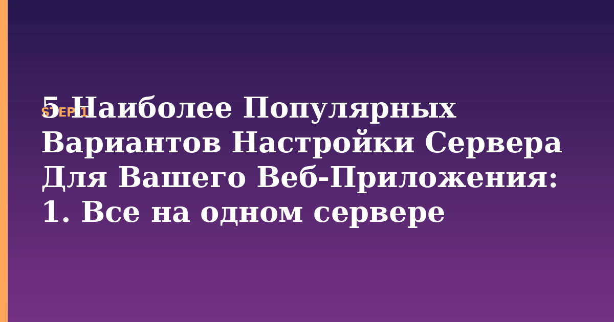 5 наиболее популярных вариантов настройки сервера для вашего веб-приложения illustration for: 1. Все на одном сервере