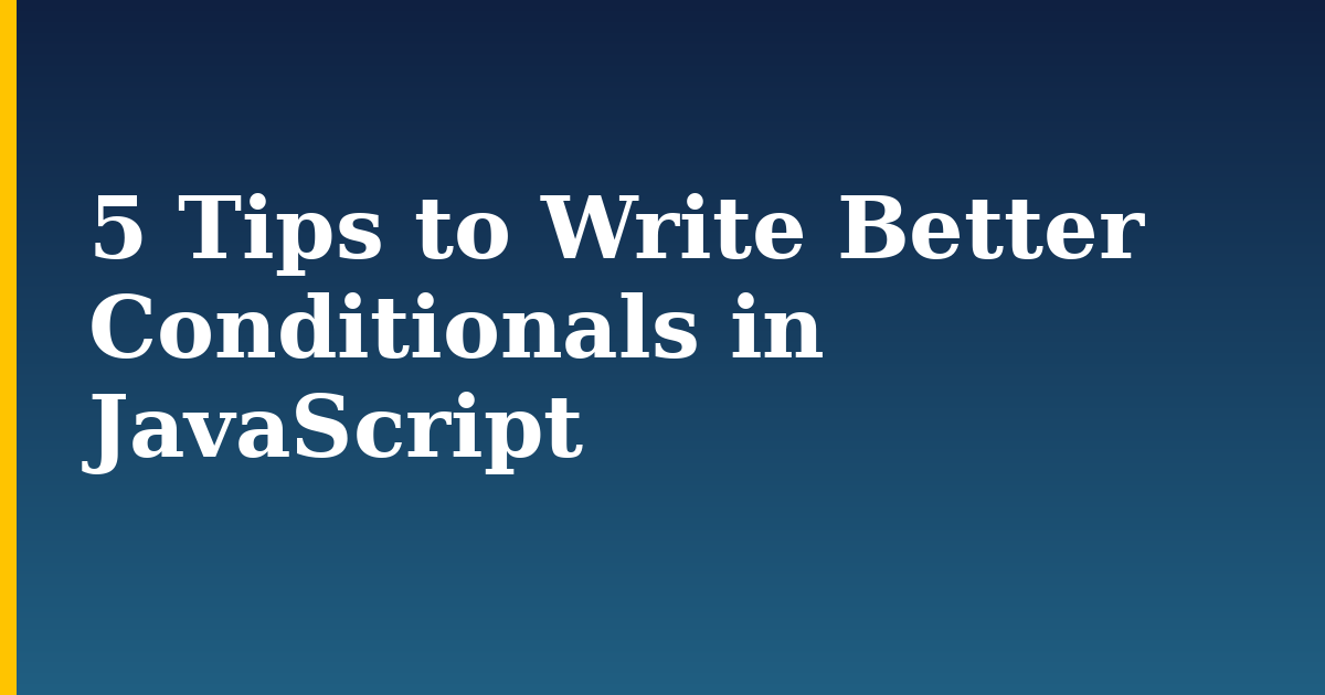 5 Tips to Write Better Conditionals in JavaScript — step-by-step Javascript tutorial on Progressive Robot