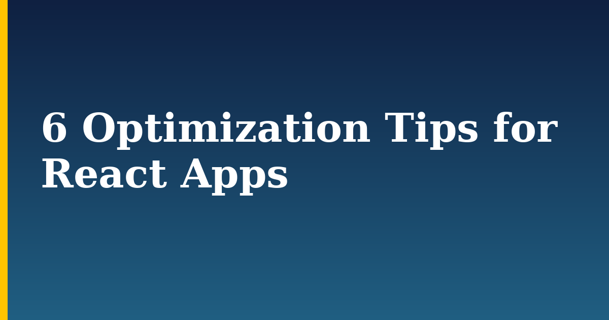 6 Optimization Tips for React Apps