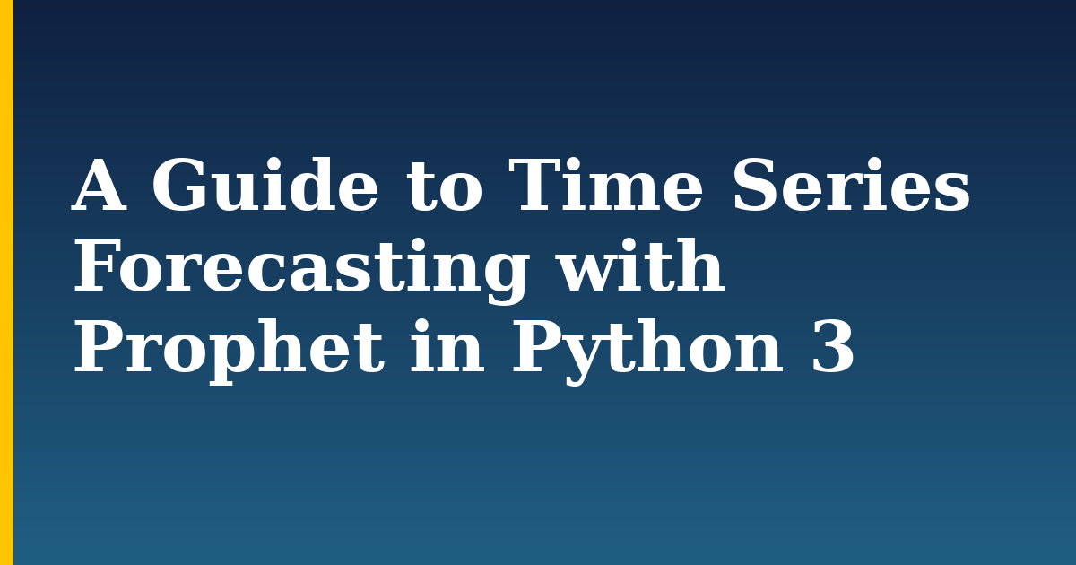 A Guide to Time Series Forecasting with Prophet in Python 3 — step-by-step Python tutorial on Progressive Robot