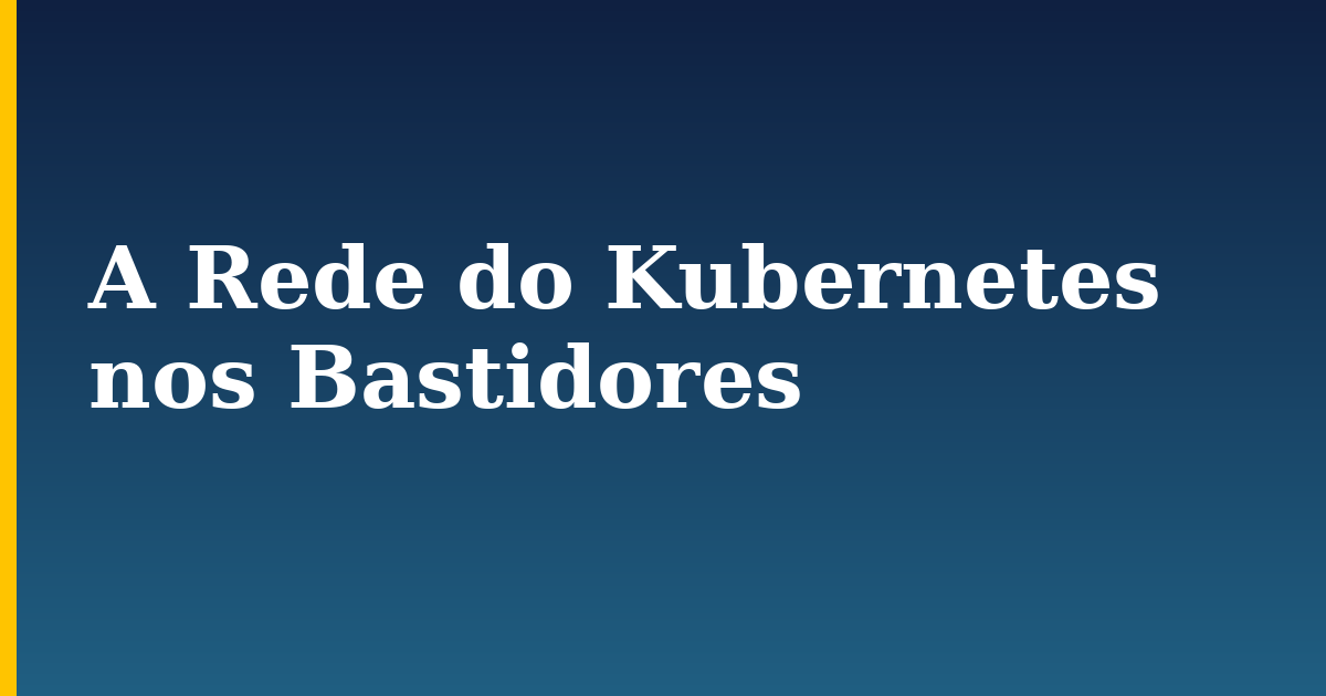 A Rede do Kubernetes nos Bastidores — step-by-step Kubernetes tutorial on Progressive Robot