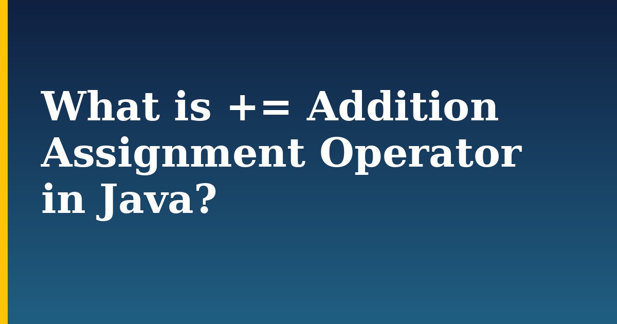 What is += Addition Assignment Operator in Java?