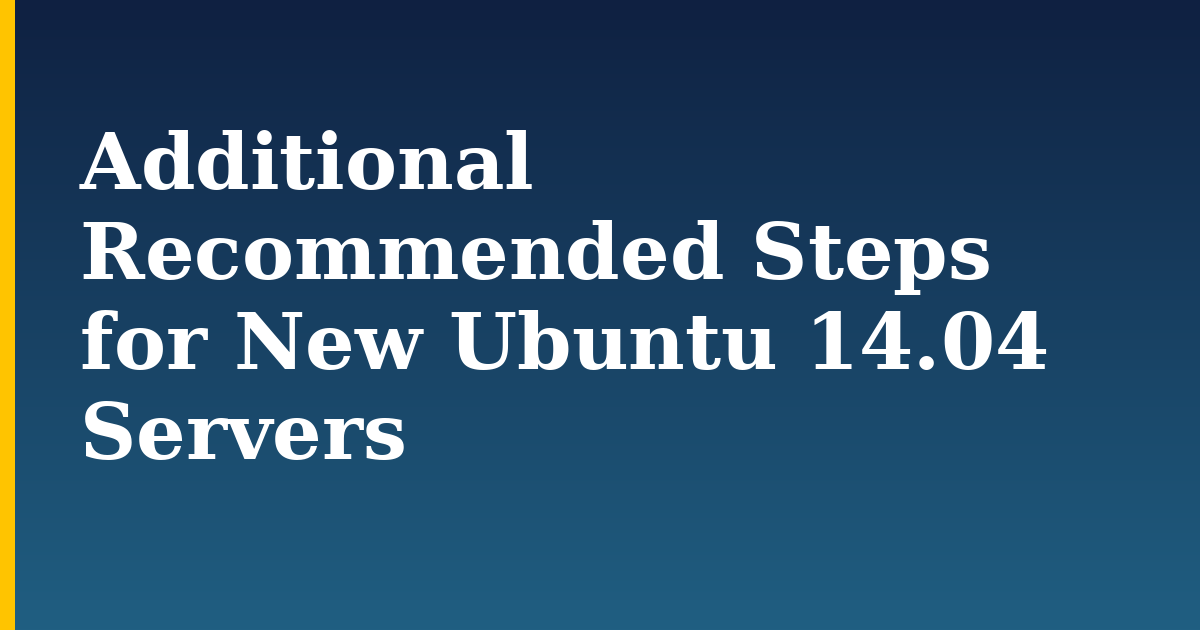Additional Recommended Steps for New Ubuntu 14.04 Servers