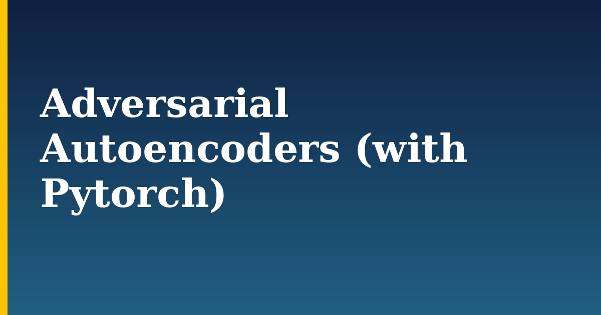 Adversarial Autoencoders (with Pytorch) — step-by-step AI And Machine Learning tutorial on Progressive Robot