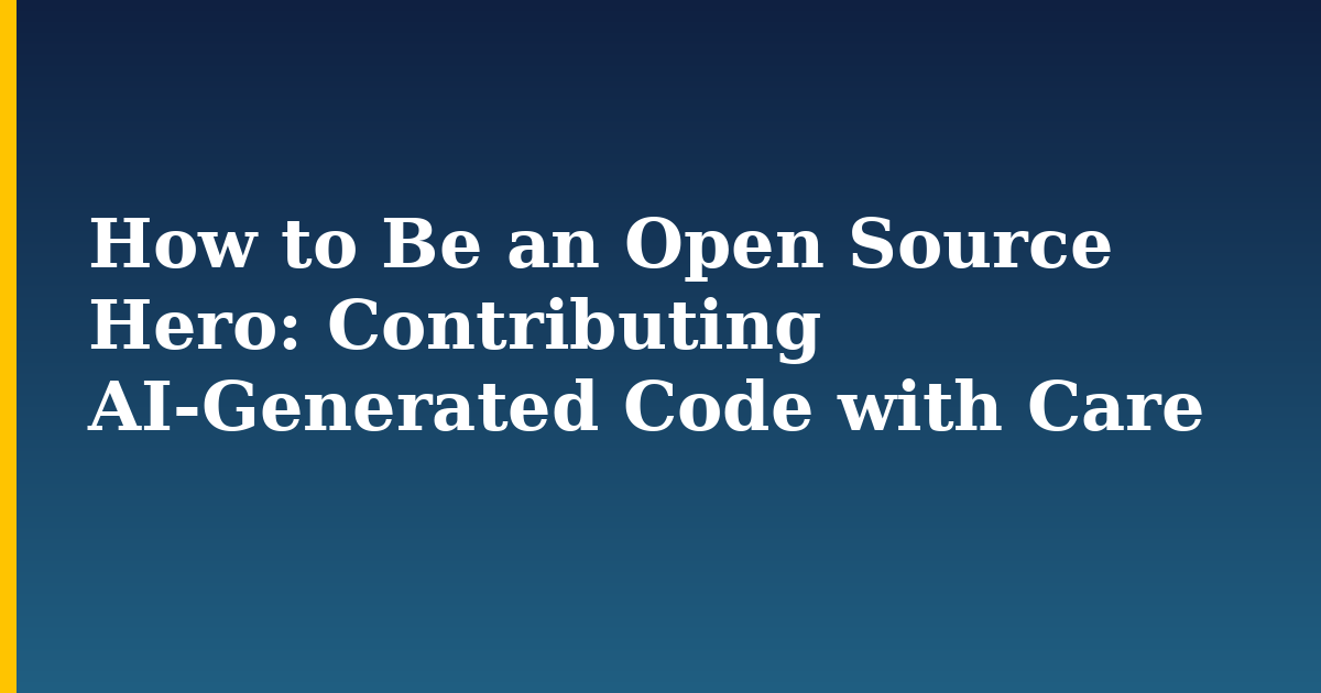 How to Be an Open Source Hero: Contributing AI-Generated Code with Care