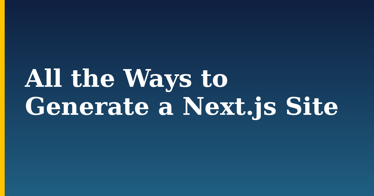 All the Ways to Generate a Next.js Site