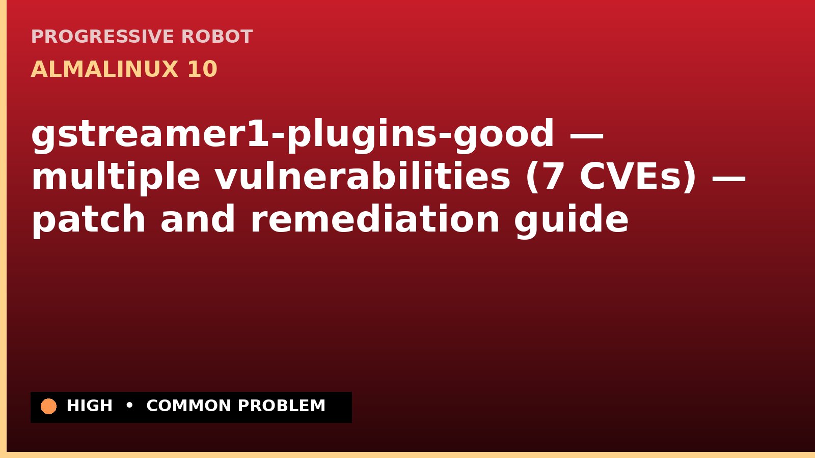 AlmaLinux 10 — gstreamer1-plugins-good — multiple vulnerabilities (7 CVEs) — patch and remediation guide — diagnosis and fix on AlmaLinux 10