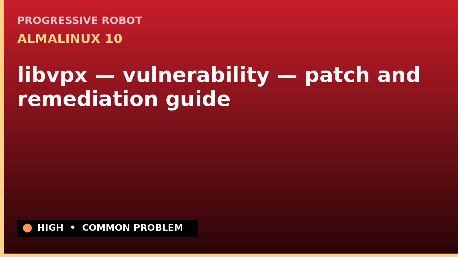 AlmaLinux 10 — libvpx — vulnerability — patch and remediation guide — diagnosis and fix on AlmaLinux 10