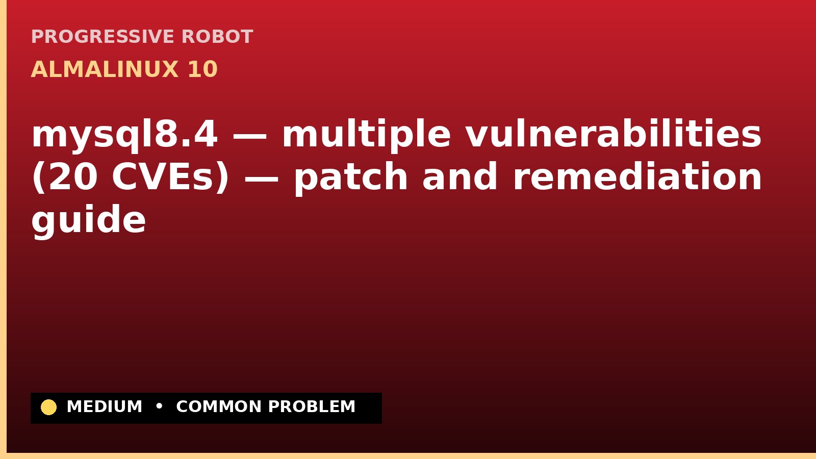 AlmaLinux 10 — mysql8.4 — multiple vulnerabilities (20 CVEs) — patch and remediation guide — diagnosis and fix on AlmaLinux 10