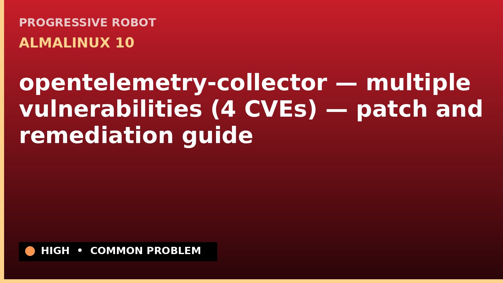 AlmaLinux 10 — opentelemetry-collector — multiple vulnerabilities (4 CVEs) — patch and remediation guide — diagnosis and fix on AlmaLinux 10