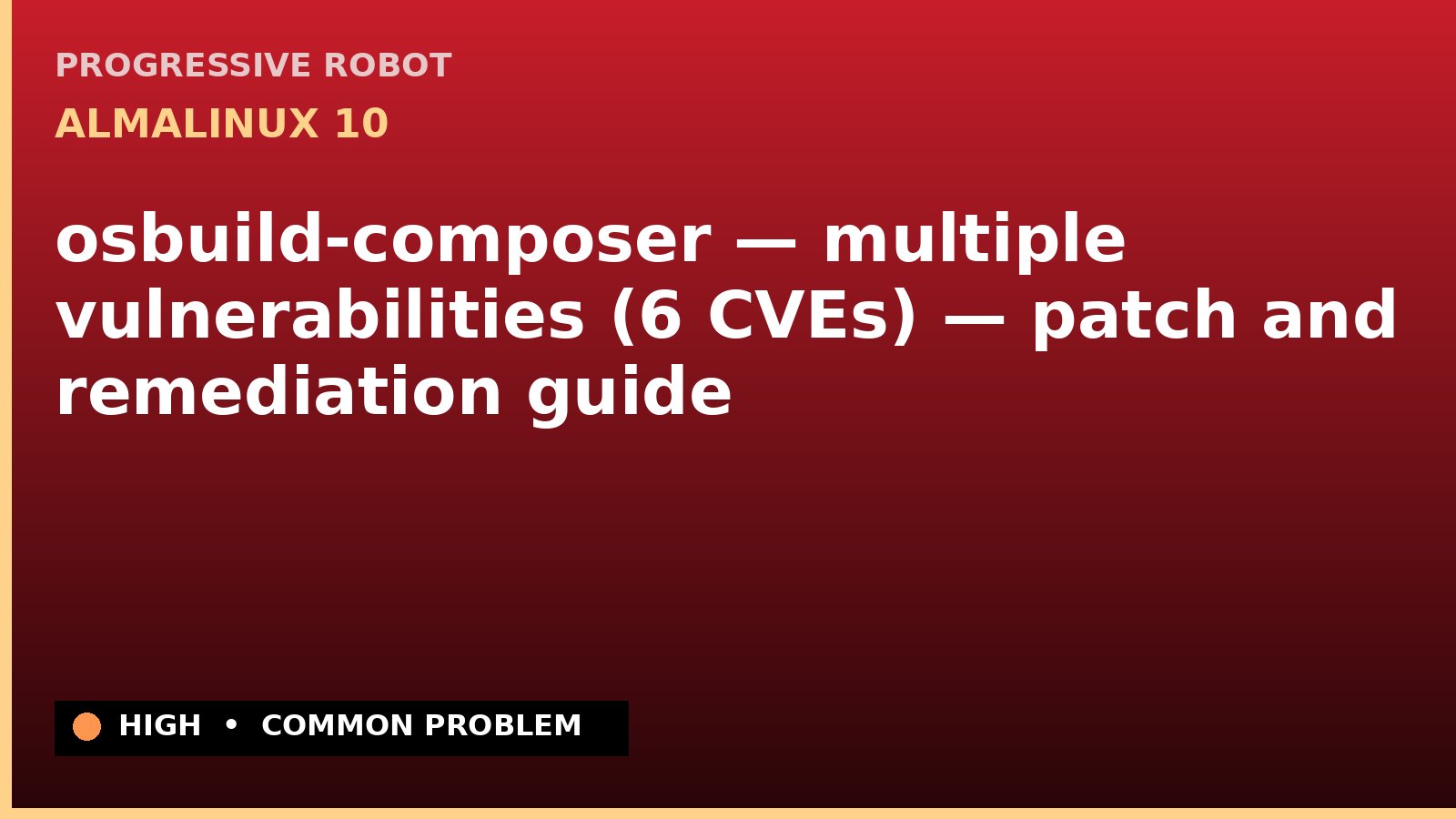 AlmaLinux 10 — osbuild-composer — multiple vulnerabilities (6 CVEs) — patch and remediation guide — diagnosis and fix on AlmaLinux 10
