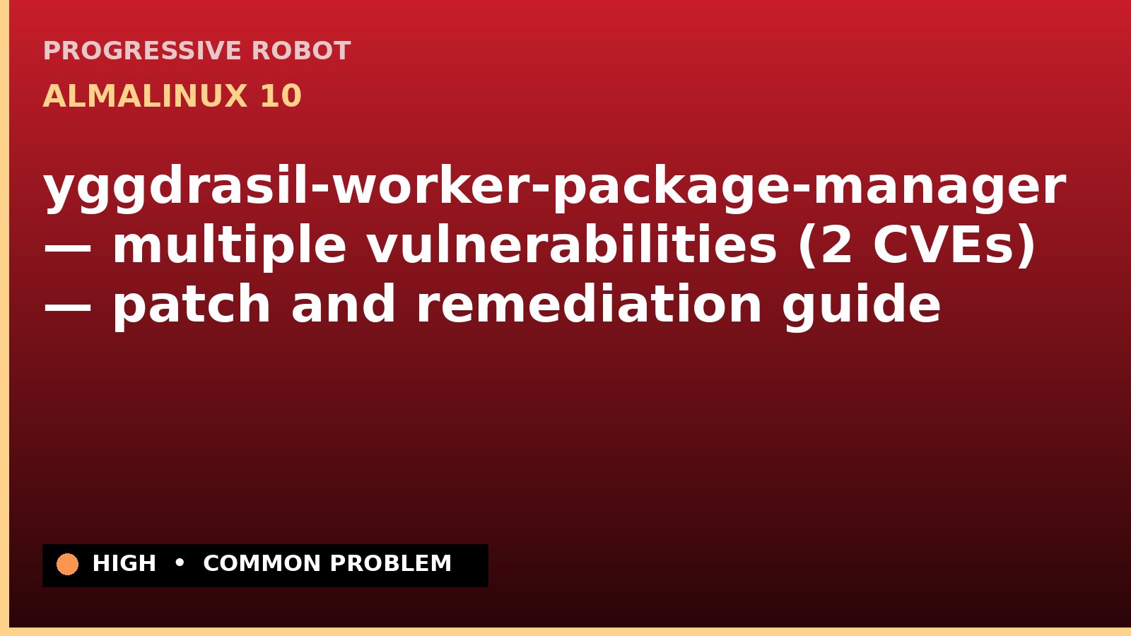 AlmaLinux 10 — yggdrasil-worker-package-manager — multiple vulnerabilities (2 CVEs) — patch and remediation guide — diagnosis and fix on AlmaLinux 10