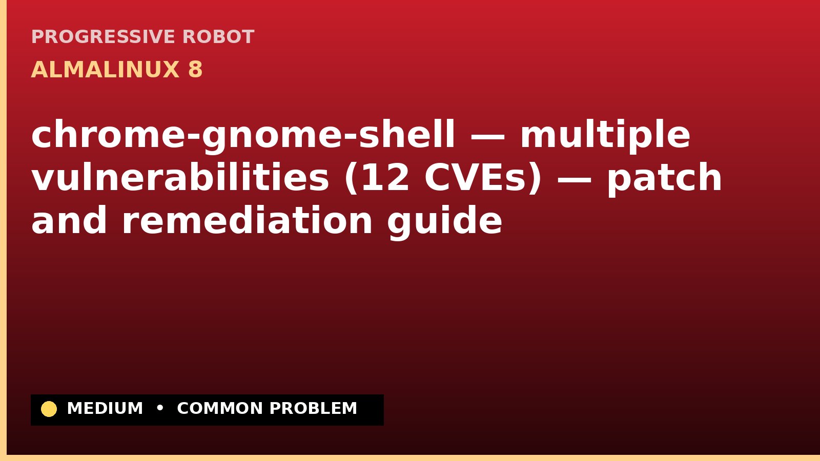 AlmaLinux 8 — chrome-gnome-shell — multiple vulnerabilities (12 CVEs) — patch and remediation guide — diagnosis and fix on AlmaLinux 8