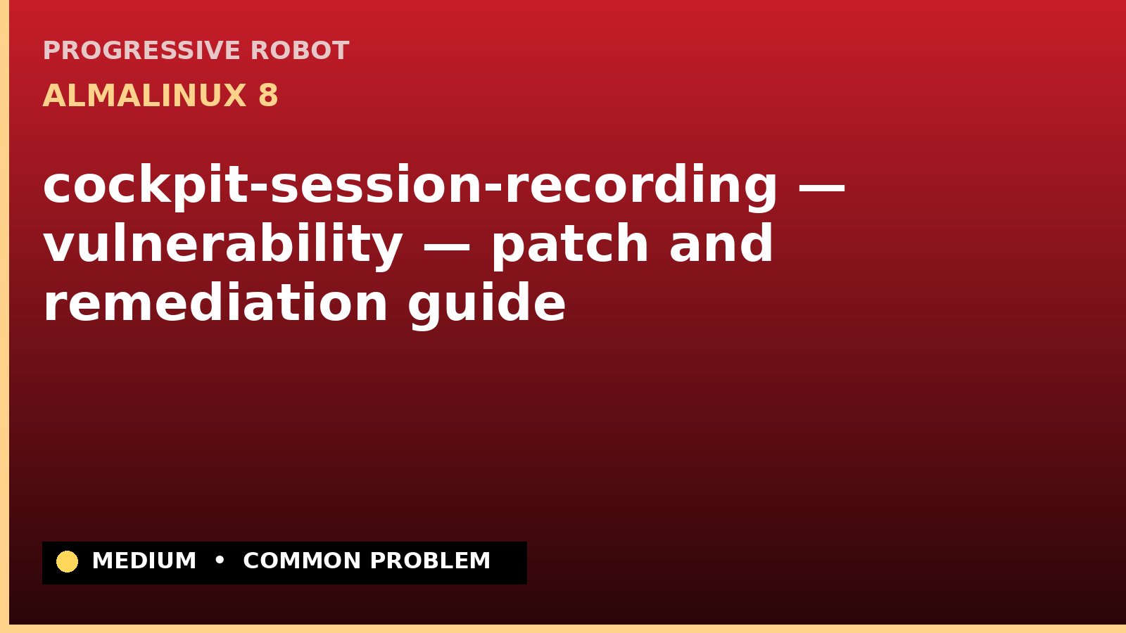 AlmaLinux 8 — cockpit-session-recording — vulnerability — patch and remediation guide — diagnosis and fix on AlmaLinux 8