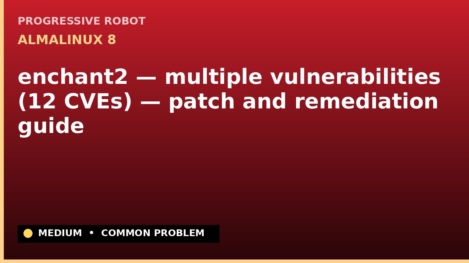 AlmaLinux 8 — enchant2 — multiple vulnerabilities (12 CVEs) — patch and remediation guide — diagnosis and fix on AlmaLinux 8
