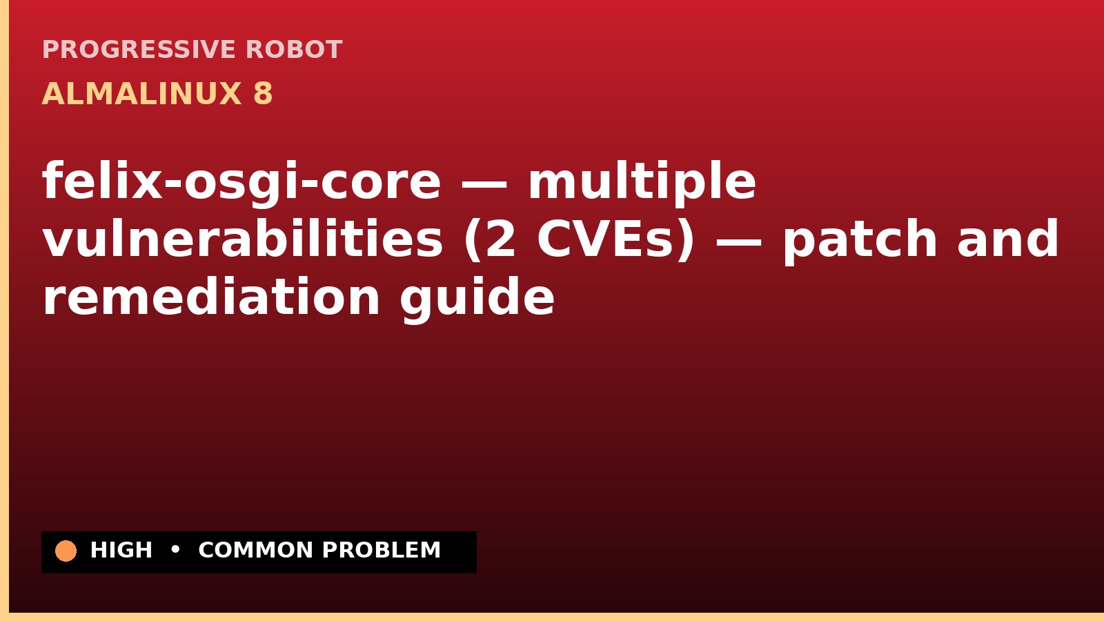AlmaLinux 8 — felix-osgi-core — multiple vulnerabilities (2 CVEs) — patch and remediation guide — diagnosis and fix on AlmaLinux 8