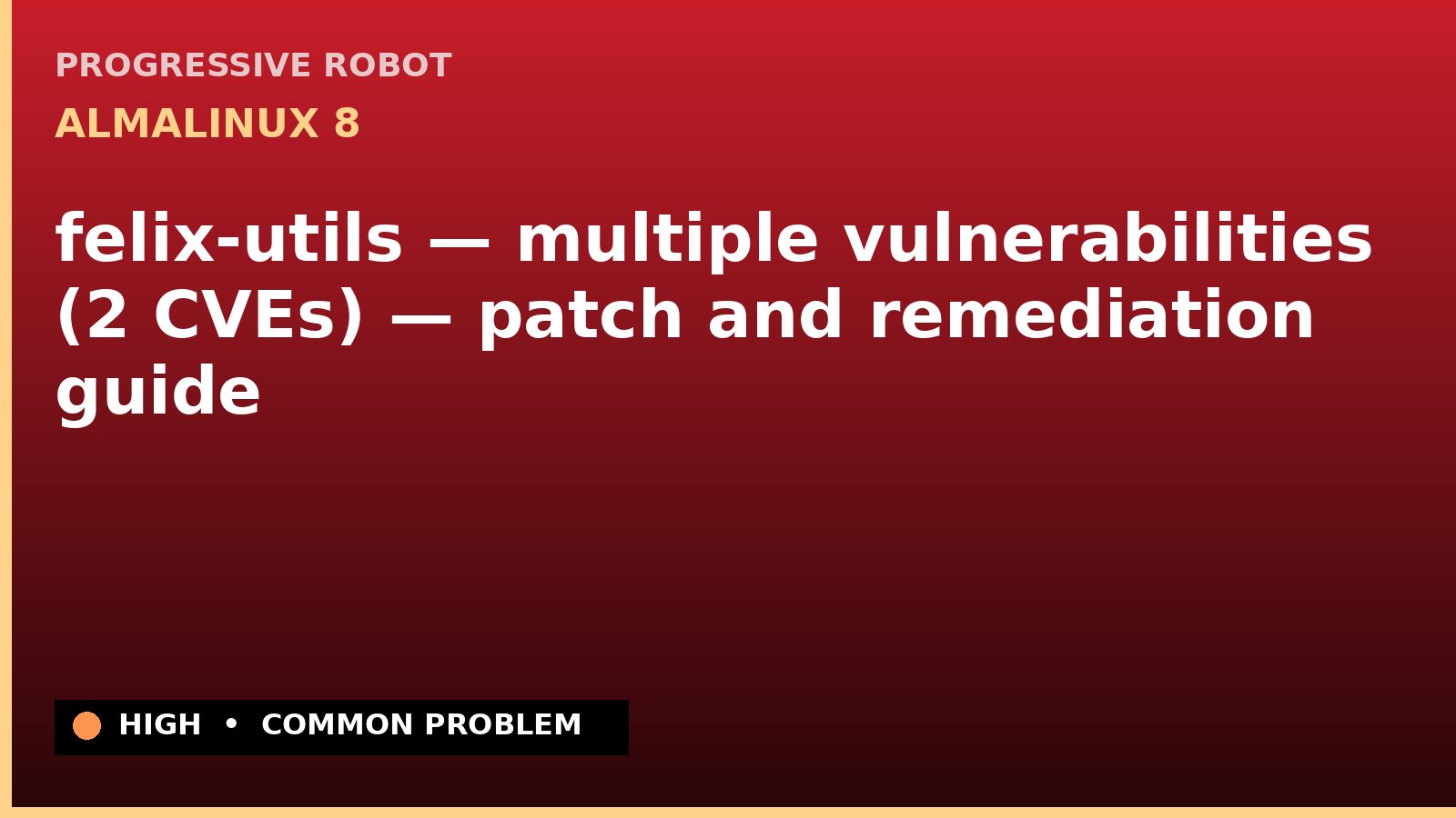 AlmaLinux 8 — felix-utils — multiple vulnerabilities (2 CVEs) — patch and remediation guide — diagnosis and fix on AlmaLinux 8