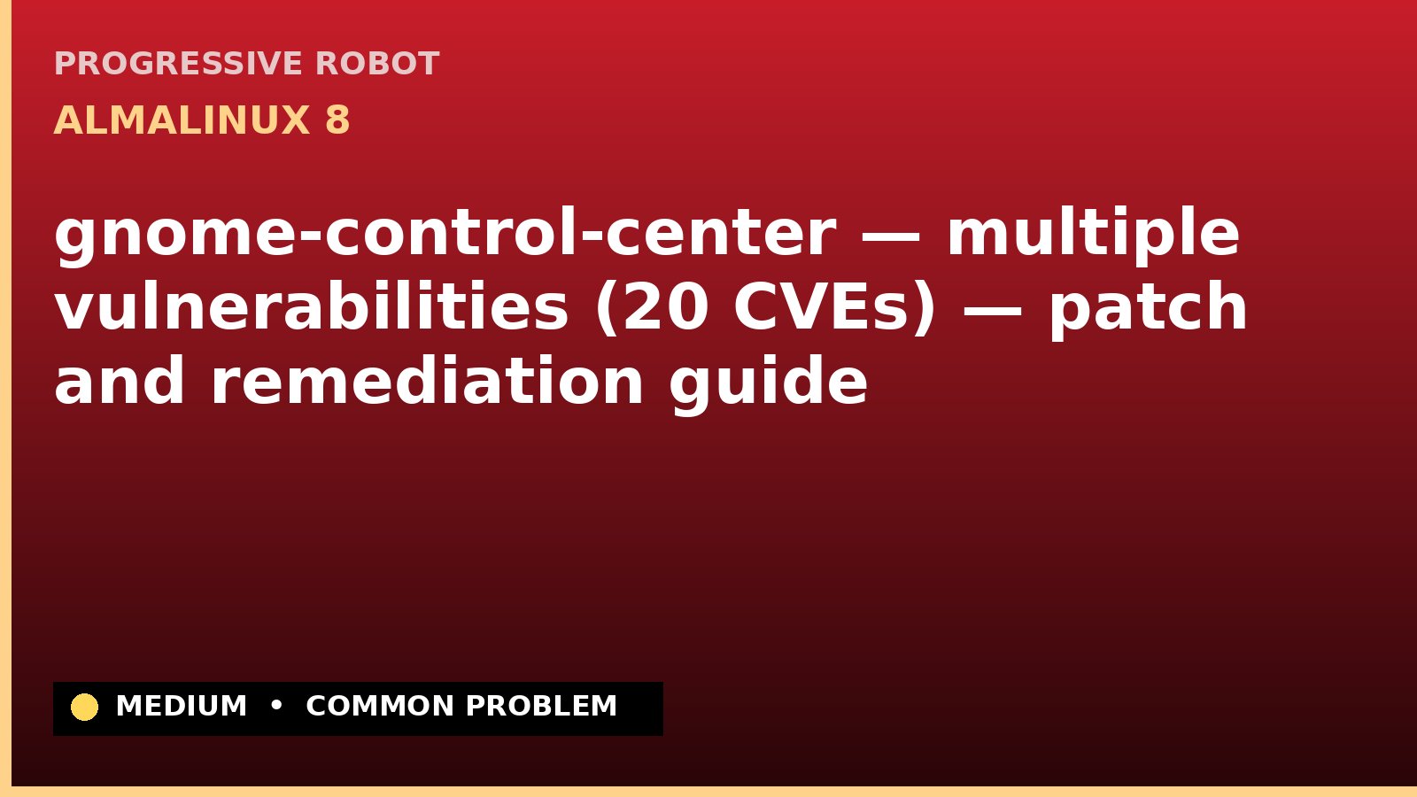 AlmaLinux 8 — gnome-control-center — multiple vulnerabilities (20 CVEs) — patch and remediation guide — diagnosis and fix on AlmaLinux 8