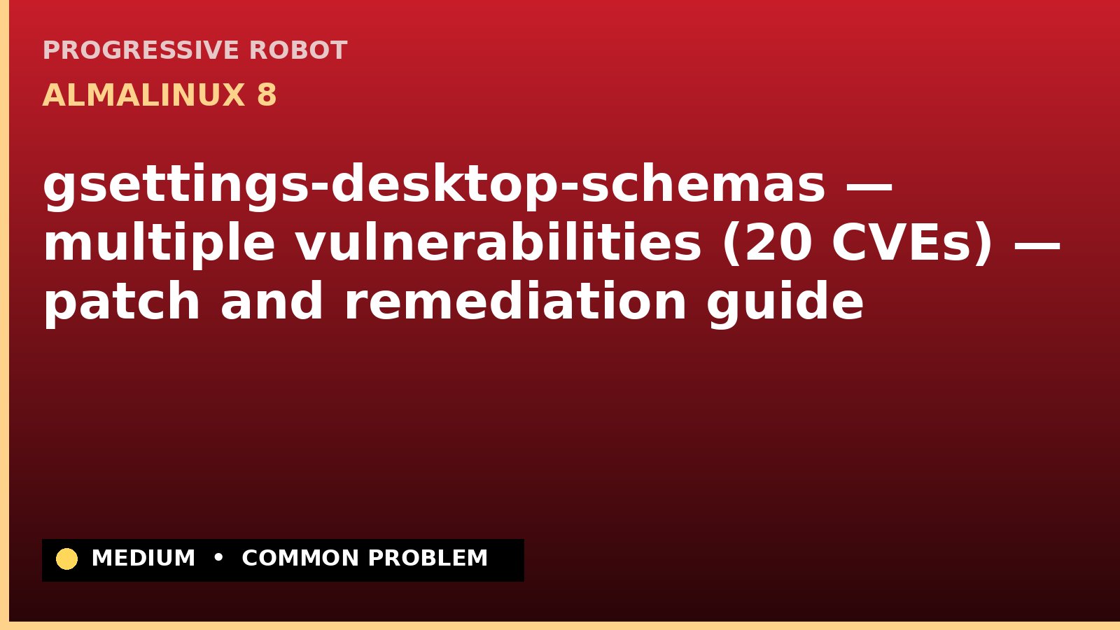 AlmaLinux 8 — gsettings-desktop-schemas — multiple vulnerabilities (20 CVEs) — patch and remediation guide — diagnosis and fix on AlmaLinux 8