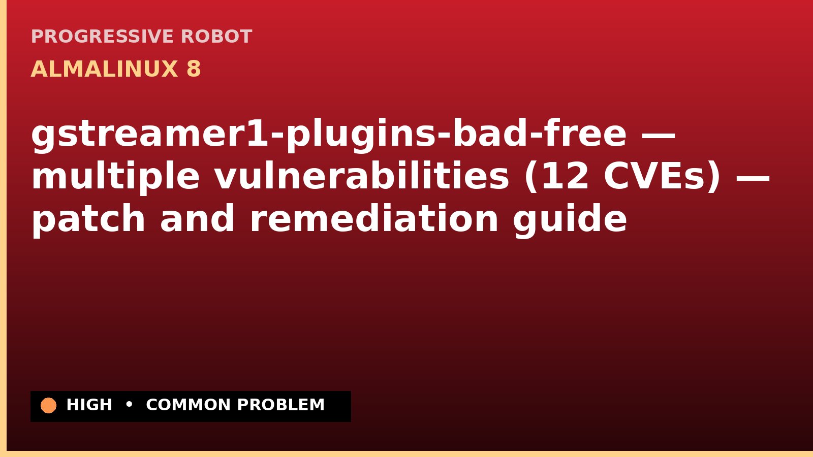 AlmaLinux 8 — gstreamer1-plugins-bad-free — multiple vulnerabilities (12 CVEs) — patch and remediation guide — diagnosis and fix on AlmaLinux 8